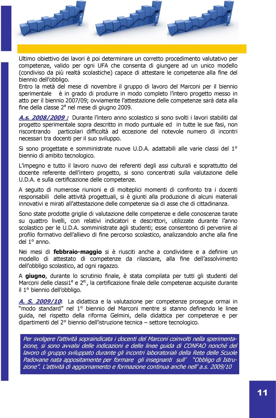 Entro la metà del mese di novembre il gruppo di lavoro del Marconi per il biennio sperimentale è in grado di produrre in modo completo l intero progetto messo in atto per il biennio 2007/09;