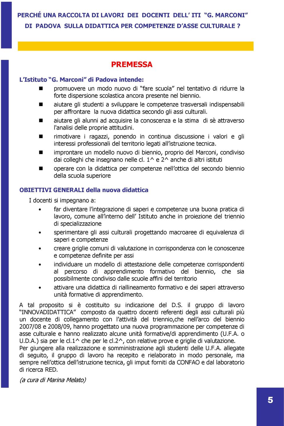 aiutare gli studenti a sviluppare le competenze trasversali indispensabili per affrontare la nuova didattica secondo gli assi culturali.