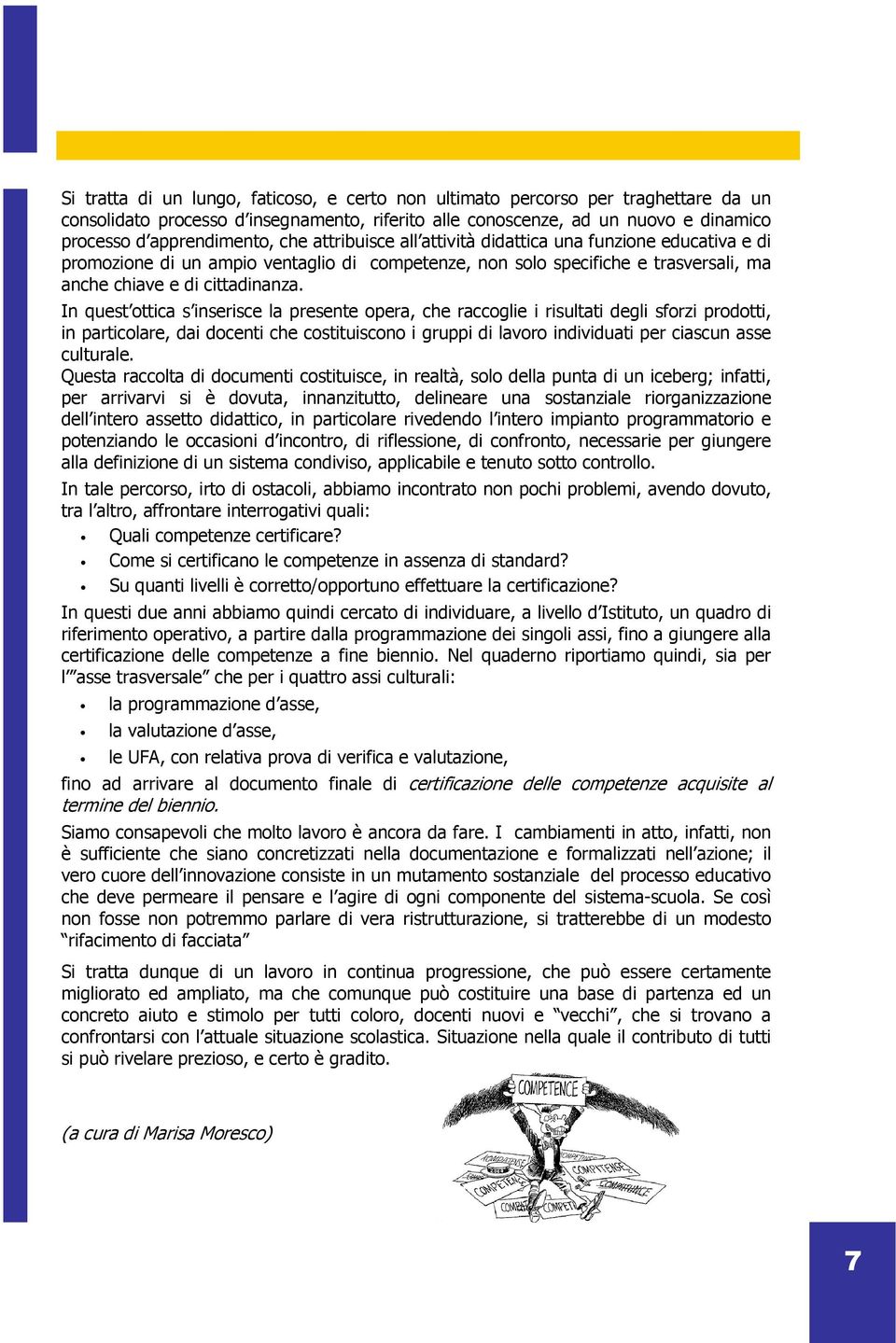 In quest ottica s inserisce la presente opera, che raccoglie i risultati degli sforzi prodotti, in particolare, dai docenti che costituiscono i gruppi di lavoro individuati per ciascun asse culturale.