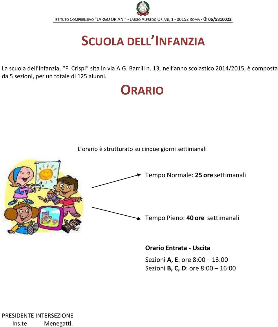 ORARIO L orario è strutturato su cinque giorni settimanali Tempo Normale: 25 ore settimanali Tempo Pieno: