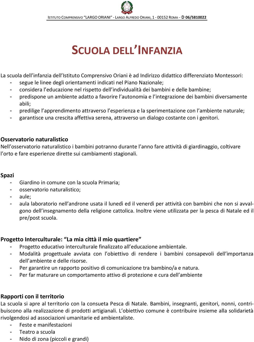 l apprendimento attraverso l esperienza e la sperimentazione con l ambiente naturale; - garantisce una crescita affettiva serena, attraverso un dialogo costante con i genitori.