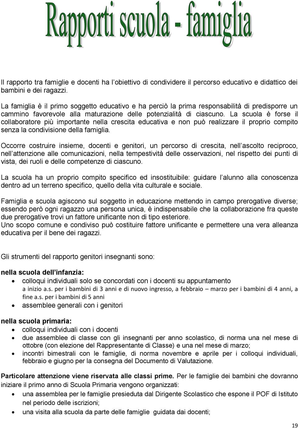 La scuola è forse il collaboratore più importante nella crescita educativa e non può realizzare il proprio compito senza la condivisione della famiglia.