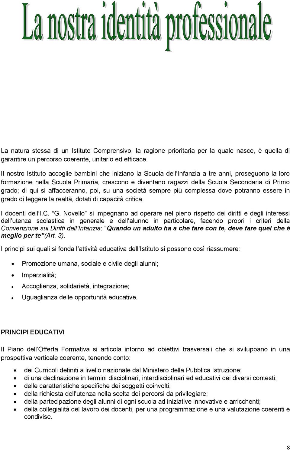 grado; di qui si affacceranno, poi, su una società sempre più complessa dove potranno essere in grado di leggere la realtà, dotati di capacità critica. I docenti dell I.C. G.