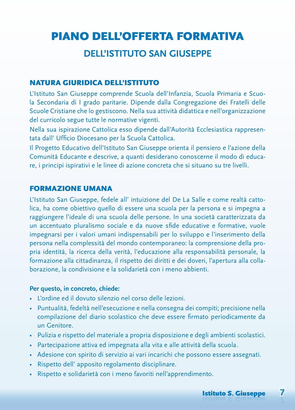 Nella sua ispirazione Cattolica esso dipende dall Autorità Ecclesiastica rappresentata dall Ufficio Diocesano per la Scuola Cattolica.