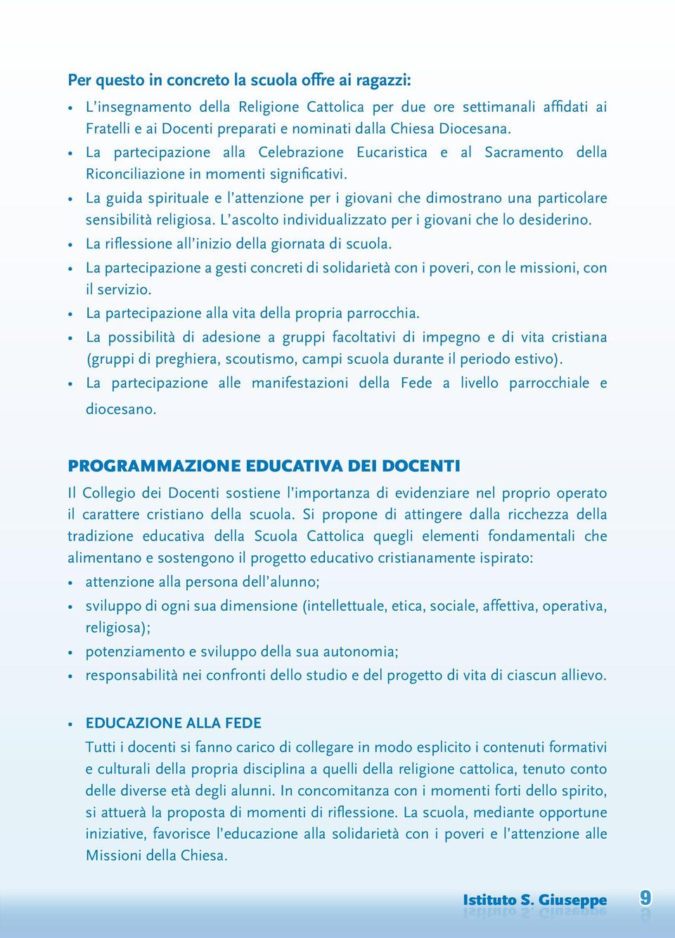 La guida spirituale e l attenzione per i giovani che dimostrano una particolare sensibilità religiosa. L ascolto individualizzato per i giovani che lo desiderino.