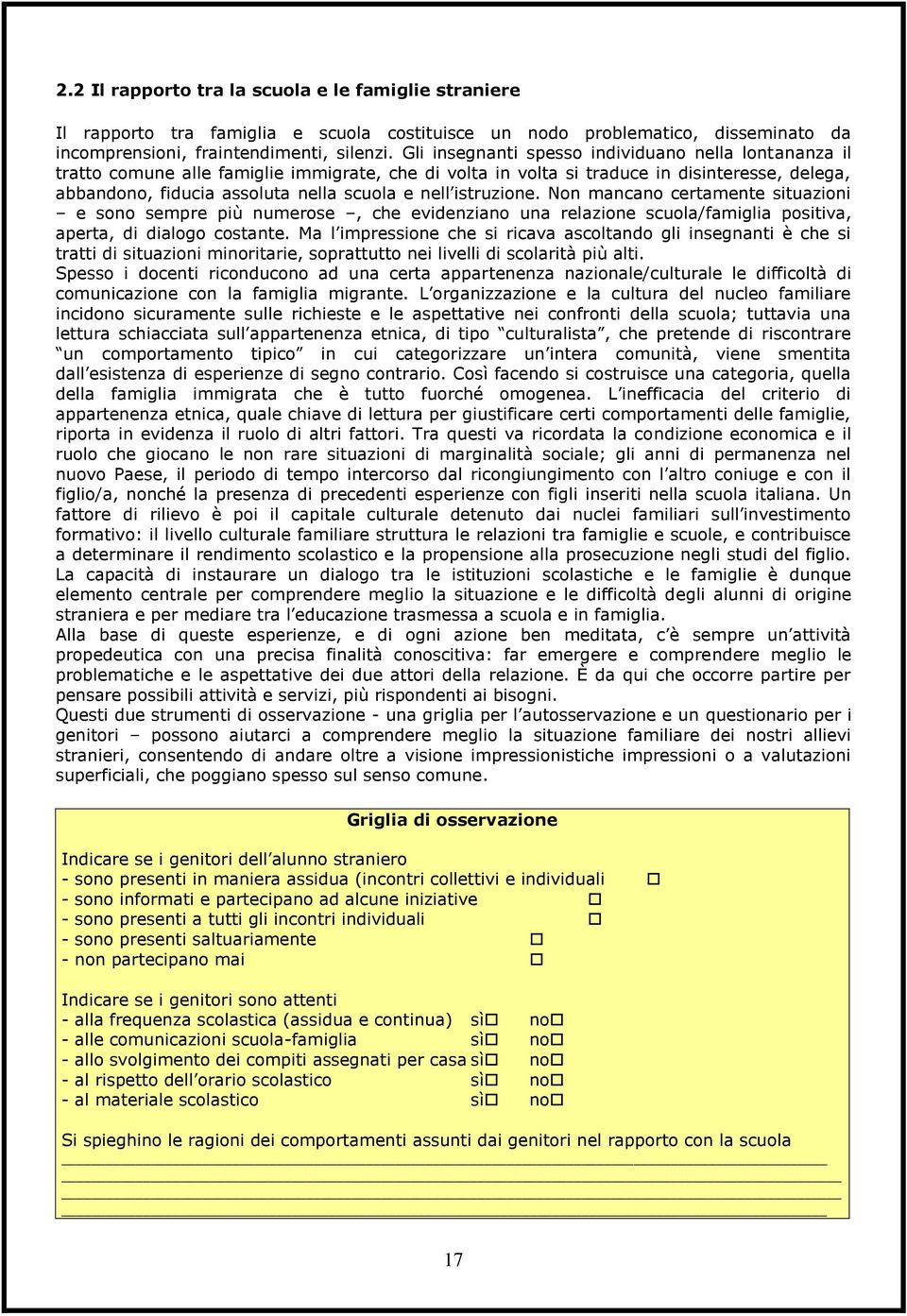 istruzione. Non mancano certamente situazioni e sono sempre più numerose, che evidenziano una relazione scuola/famiglia positiva, aperta, di dialogo costante.