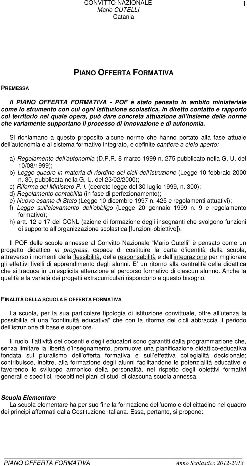 Si richiamano a questo proposito alcune norme che hanno portato alla fase attuale dell autonomia e al sistema formativo integrato, e definite cantiere a cielo aperto: a) Regolamento dell autonomia (D.