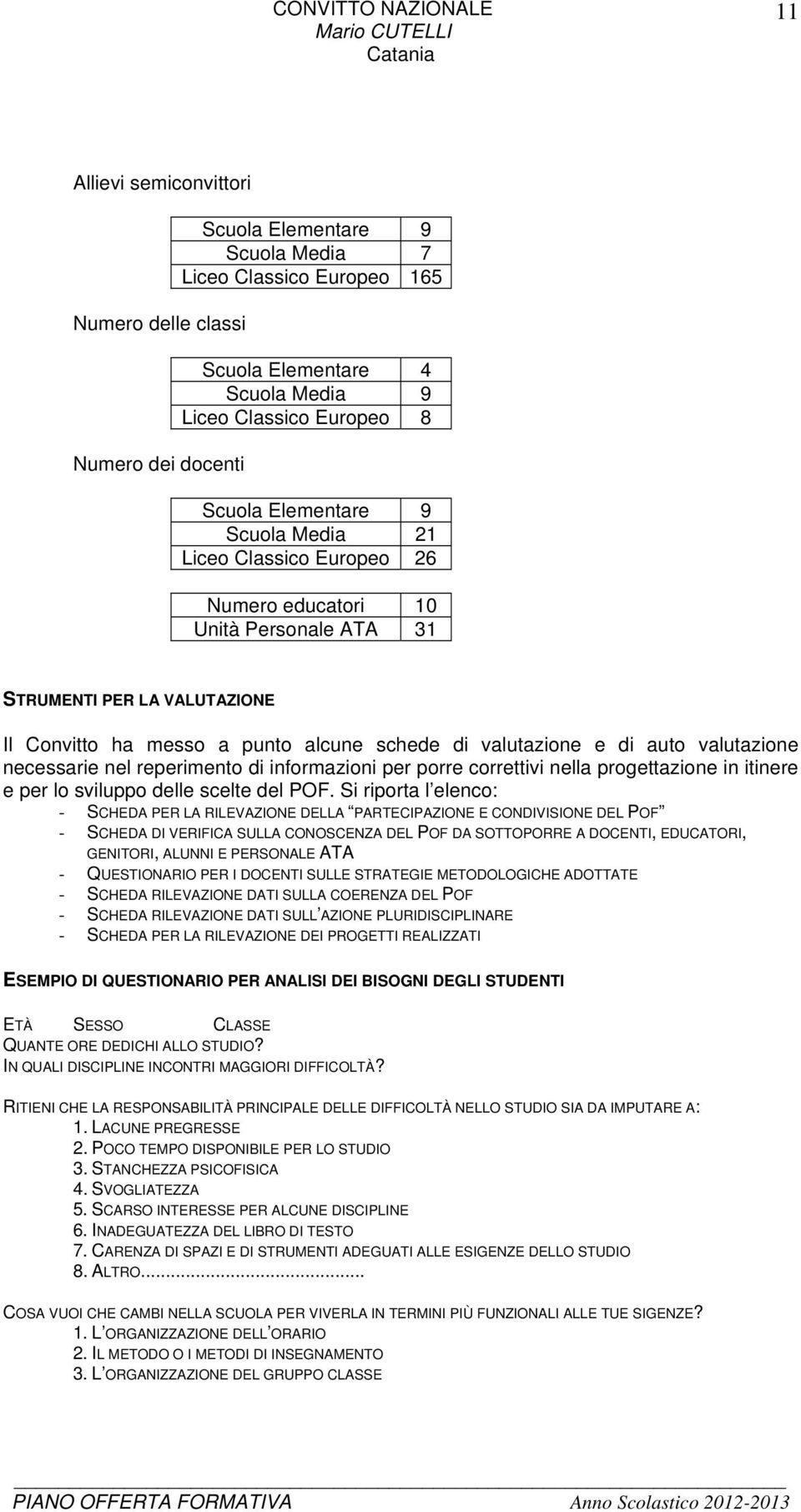 valutazione necessarie nel reperimento di informazioni per porre correttivi nella progettazione in itinere e per lo sviluppo delle scelte del POF.