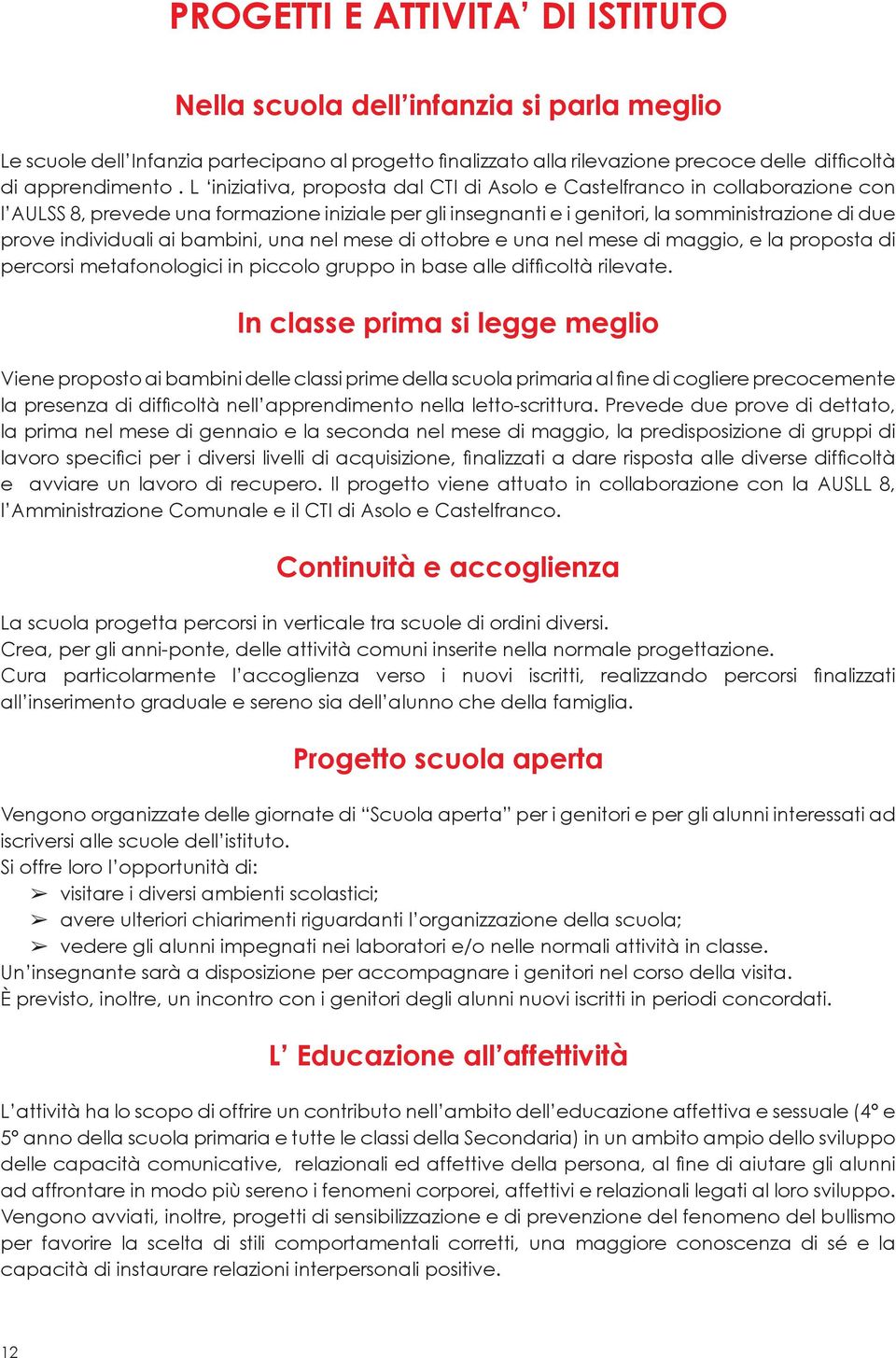 ai bambini, una nel mese di ottobre e una nel mese di maggio, e la proposta di percorsi metafonologici in piccolo gruppo in base alle difficoltà rilevate.