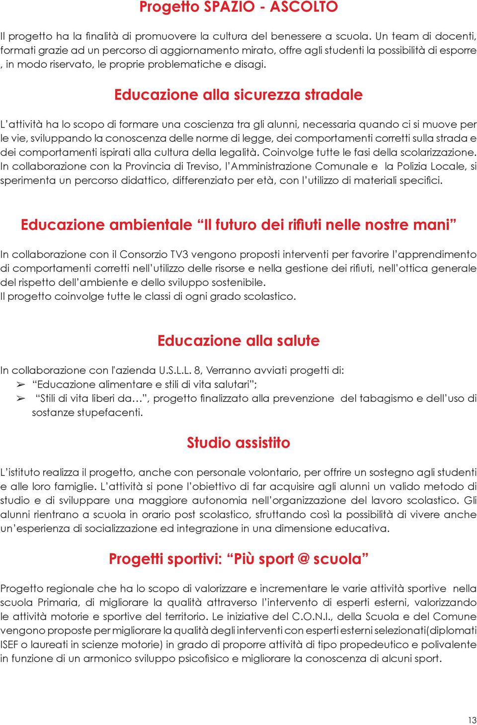 Educazione alla sicurezza stradale L attività ha lo scopo di formare una coscienza tra gli alunni, necessaria quando ci si muove per le vie, sviluppando la conoscenza delle norme di legge, dei