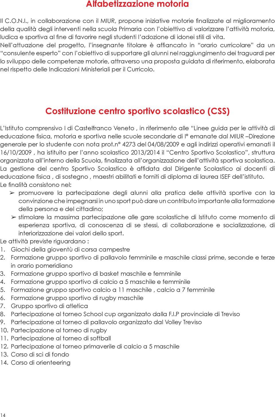 , in collaborazione con il MIUR, propone iniziative motorie finalizzate al miglioramento della qualità degli interventi nella scuola Primaria con l obiettivo di valorizzare l attività motoria, ludica