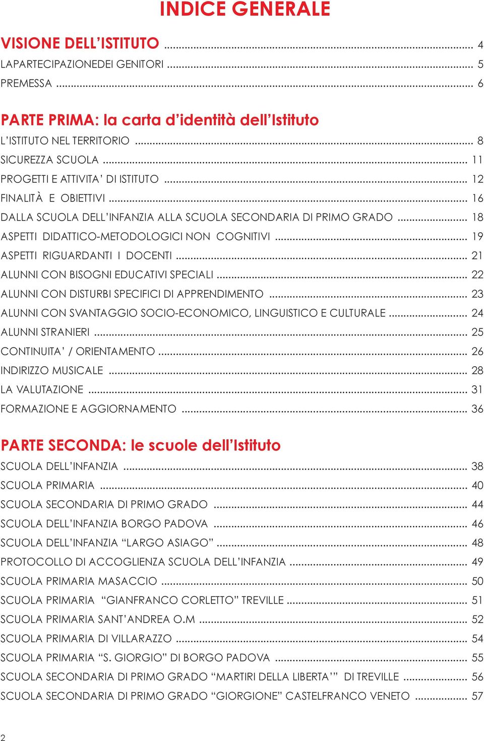 .. 19 ASPETTI RIGUARDANTI I DOCENTI... 21 ALUNNI CON BISOGNI EDUCATIVI SPECIALI... 22 ALUNNI CON DISTURBI SPECIFICI DI APPRENDIMENTO... 23 ALUNNI CON SVANTAGGIO SOCIO-ECONOMICO, LINGUISTICO E CULTURALE.