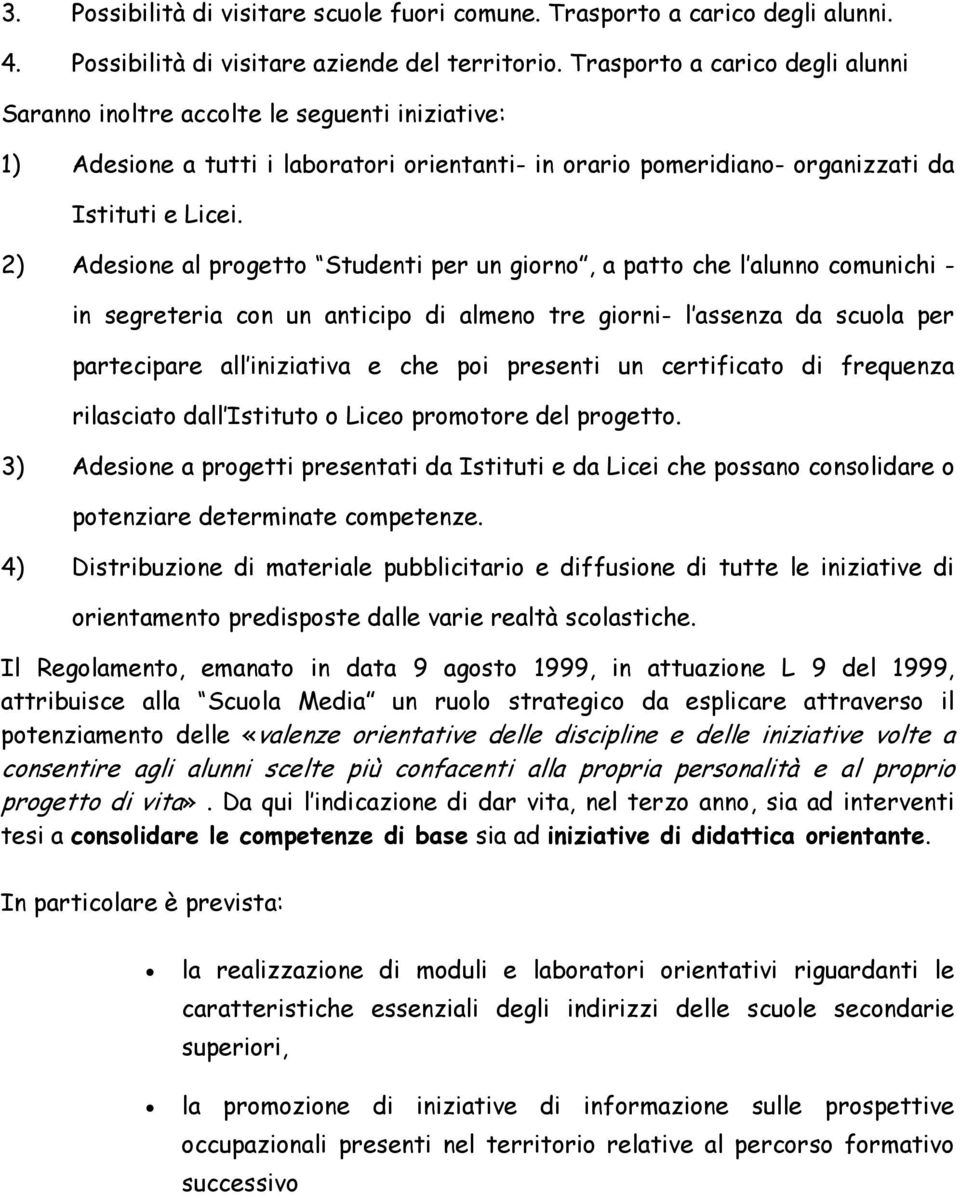 2) Adesione al progetto Studenti per un giorno, a patto che l alunno comunichi - in segreteria con un anticipo di almeno tre giorni- l assenza da scuola per partecipare all iniziativa e che poi