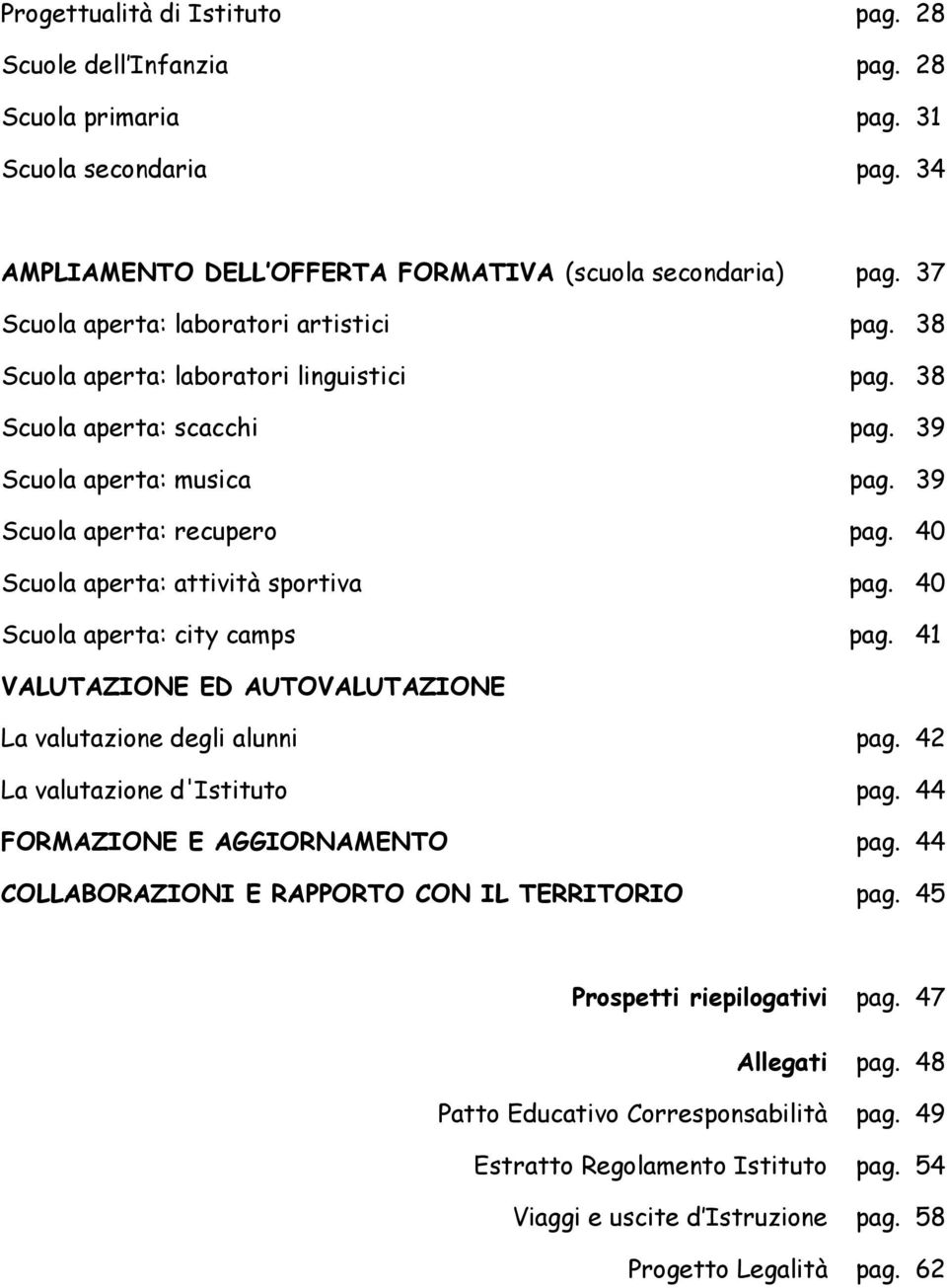 40 Scuola aperta: attività sportiva Scuola aperta: city camps VALUTAZIONE ED AUTOVALUTAZIONE pag. pag. 40 41 La valutazione degli alunni pag. 42 La valutazione d'istituto pag.