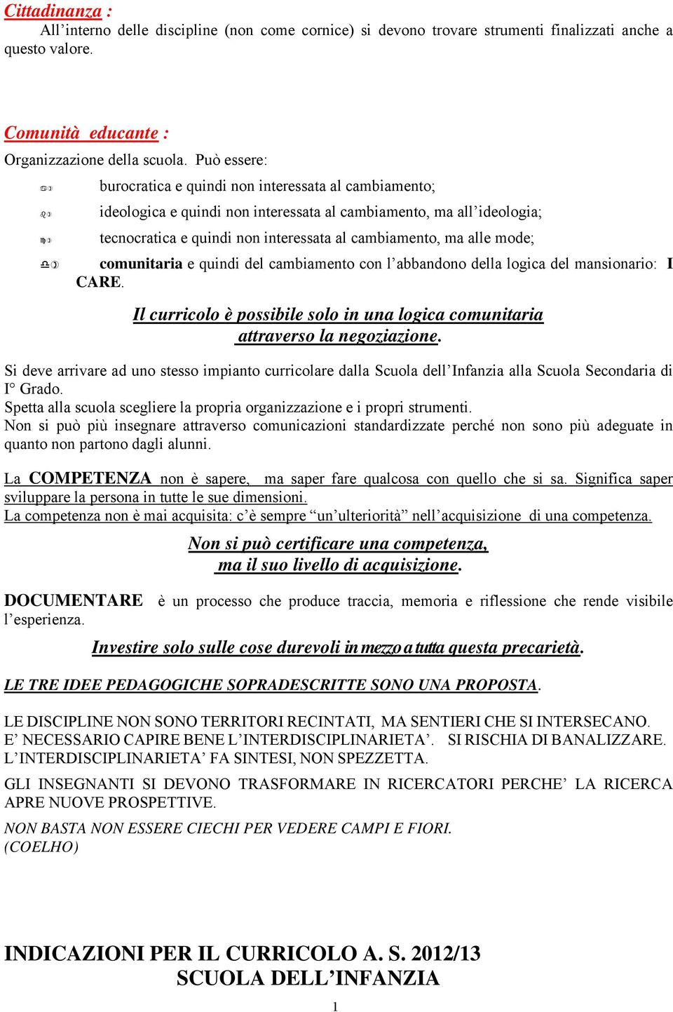 mode; comunitaria e quindi del cambiamento con l abbandono della logica del mansionario: I CARE. Il curricolo è possibile solo in una logica comunitaria attraverso la negoziazione.