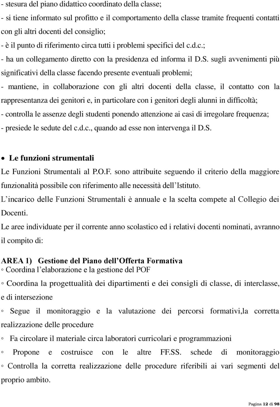 sugli avvenimenti più significativi della classe facendo presente eventuali problemi; - mantiene, in collaborazione con gli altri docenti della classe, il contatto con la rappresentanza dei genitori