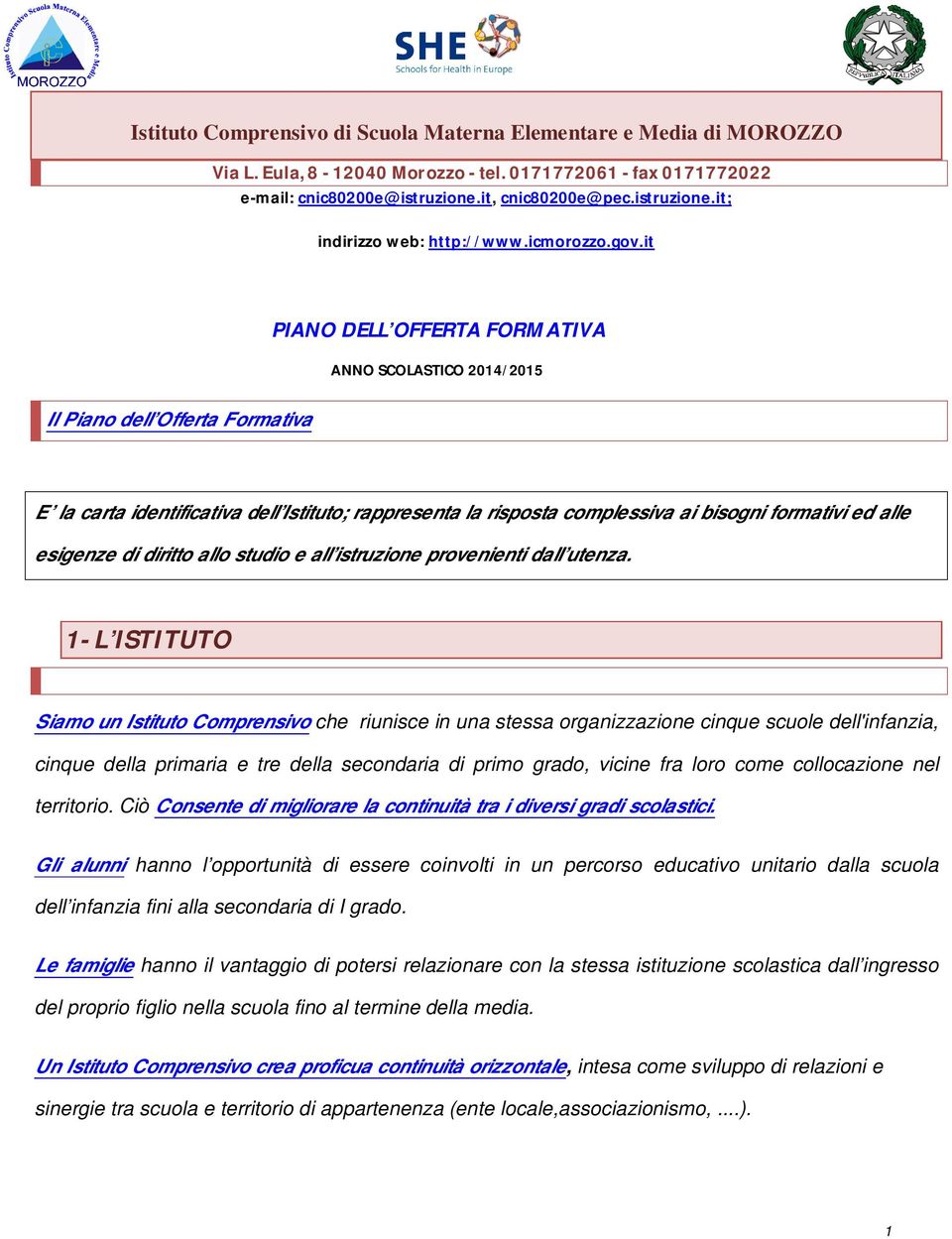 it PIANO DELL OFFERTA FORMATIVA ANNO SCOLASTICO 2014/2015 Il Piano dell Offerta Formativa E la carta identificativa dell Istituto; rappresenta la risposta complessiva ai bisogni formativi ed alle