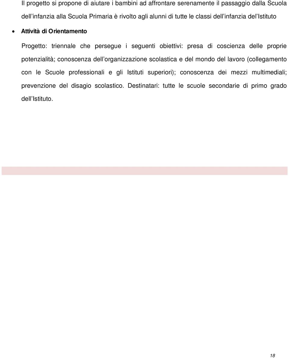 coscienza delle proprie potenzialità; conoscenza dell organizzazione scolastica e del mondo del lavoro (collegamento con le Scuole professionali e gli