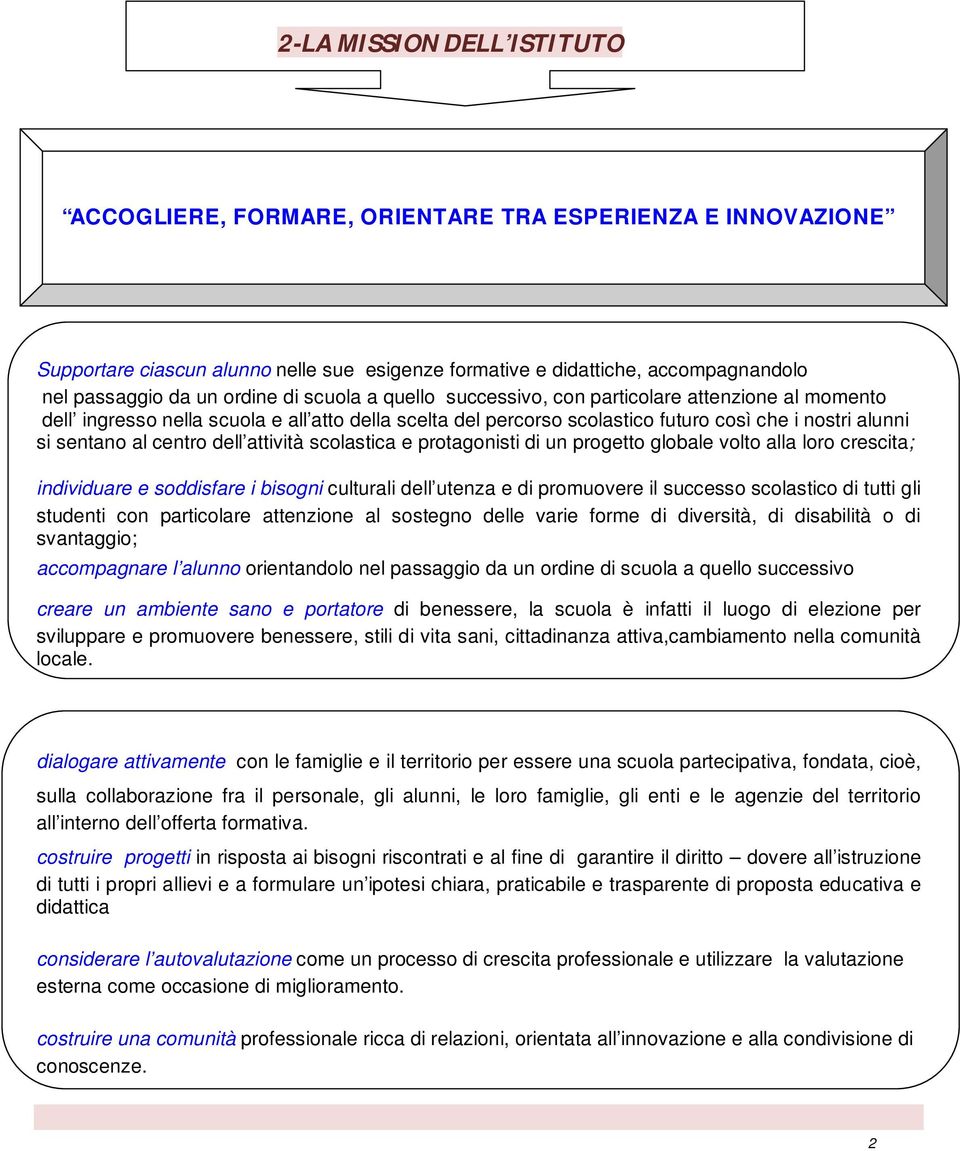 dell attività scolastica e protagonisti di un progetto globale volto alla loro crescita; individuare e soddisfare i bisogni culturali dell utenza e di promuovere il successo scolastico di tutti gli