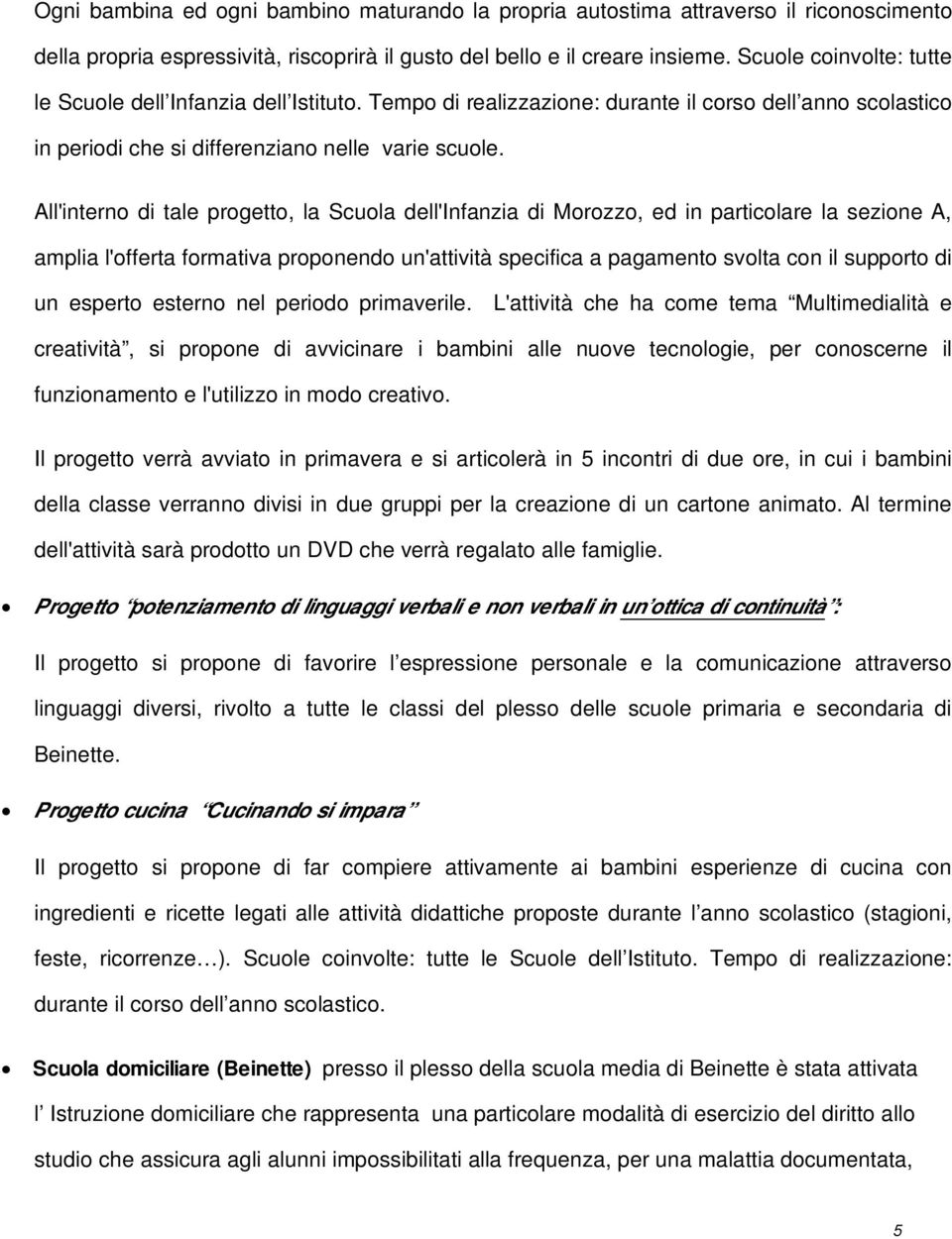 All'interno di tale progetto, la Scuola dell'infanzia di Morozzo, ed in particolare la sezione A, amplia l'offerta formativa proponendo un'attività specifica a pagamento svolta con il supporto di un