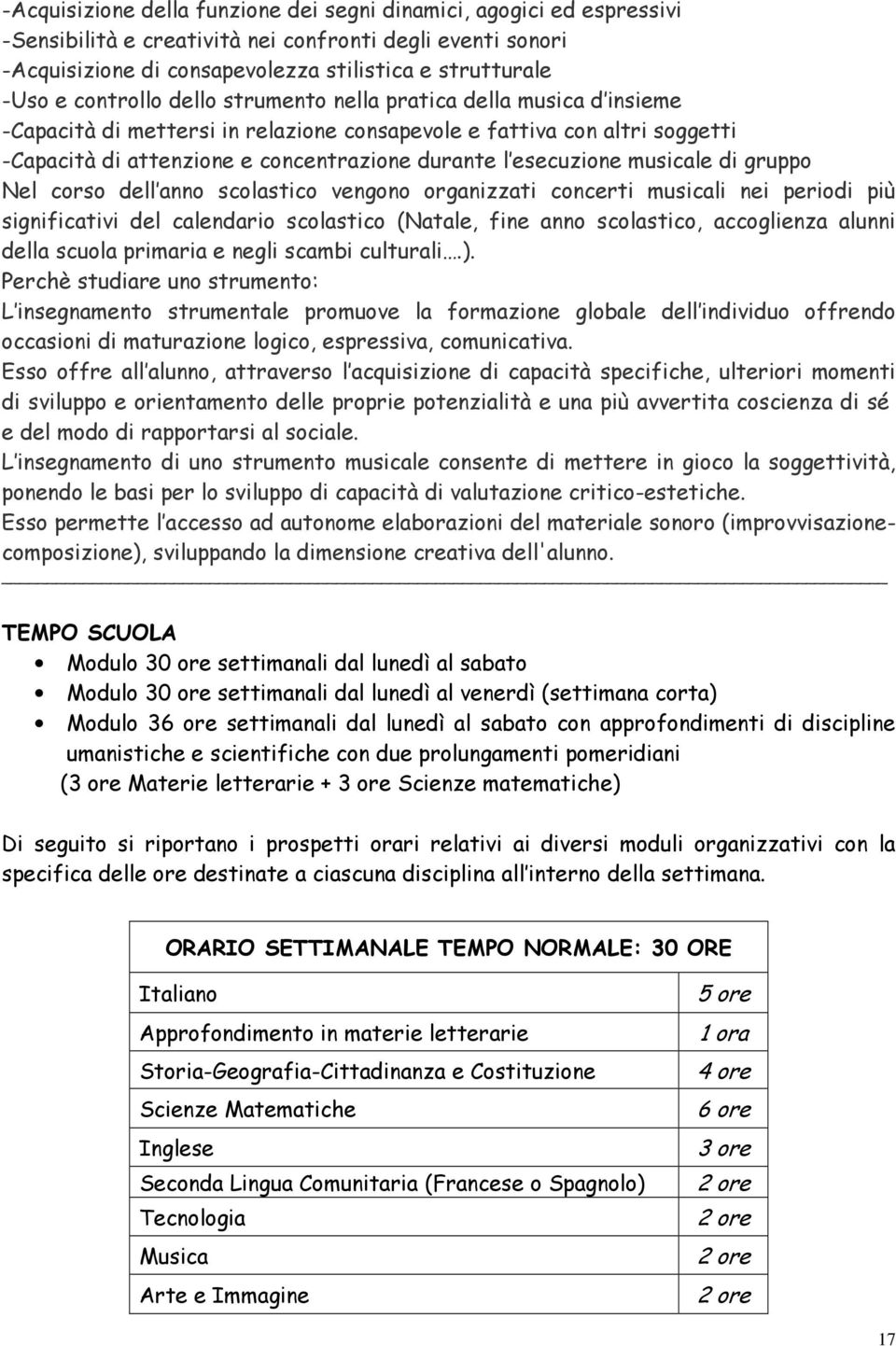 esecuzione musicale di gruppo Nel corso dell anno scolastico vengono organizzati concerti musicali nei periodi più significativi del calendario scolastico (Natale, fine anno scolastico, accoglienza