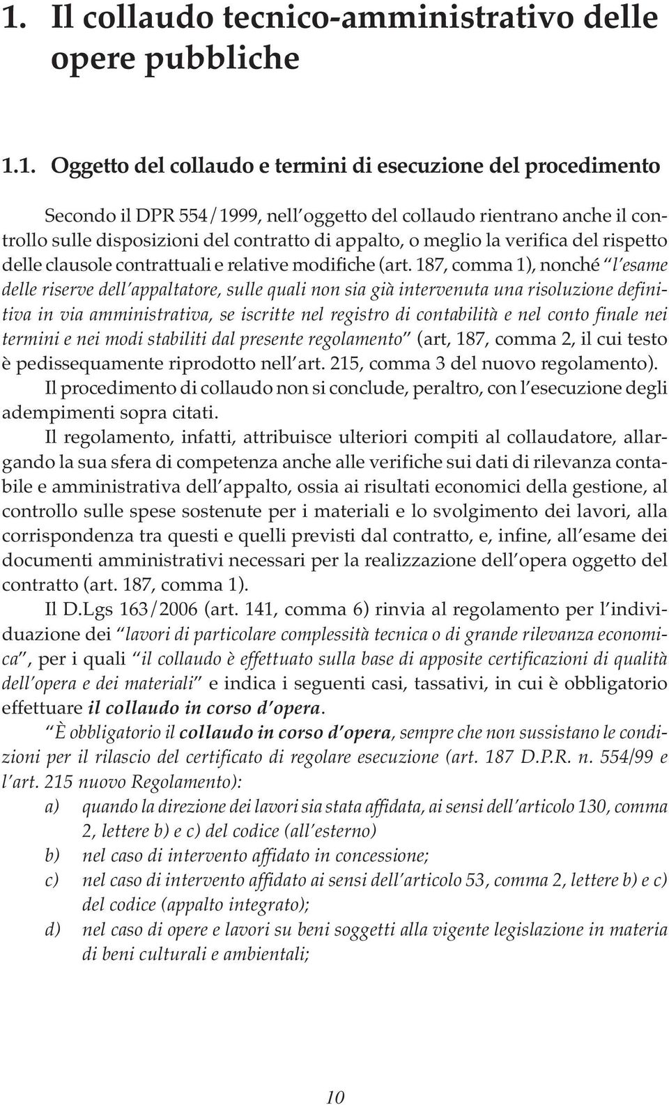 187, comma 1), nonché l esame delle riserve dell appaltatore, sulle quali non sia già intervenuta una risoluzione definitiva in via amministrativa, se iscritte nel registro di contabilità e nel conto