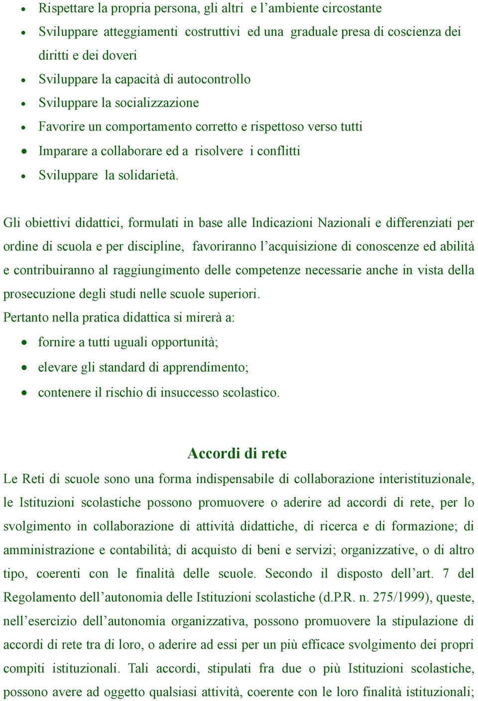 Gli obiettivi didattici, formulati in base alle Indicazioni Nazionali e differenziati per ordine di scuola e per discipline, favoriranno l acquisizione di conoscenze ed abilità e contribuiranno al