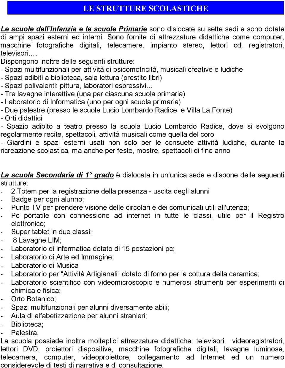 Dispongono inoltre delle seguenti strutture: - Spazi multifunzionali per attività di psicomotricità, musicali creative e ludiche - Spazi adibiti a biblioteca, sala lettura (prestito libri) - Spazi