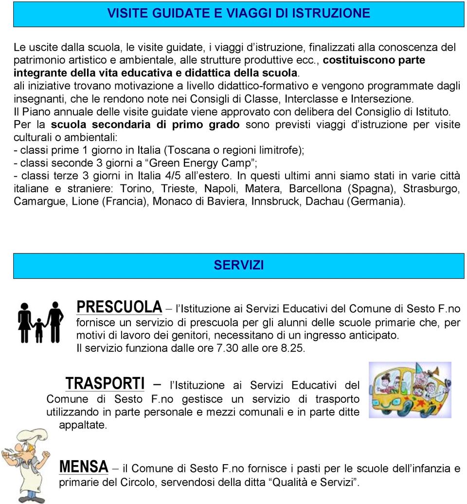 ali iniziative trovano motivazione a livello didattico-formativo e vengono programmate dagli insegnanti, che le rendono note nei Consigli di Classe, Interclasse e Intersezione.