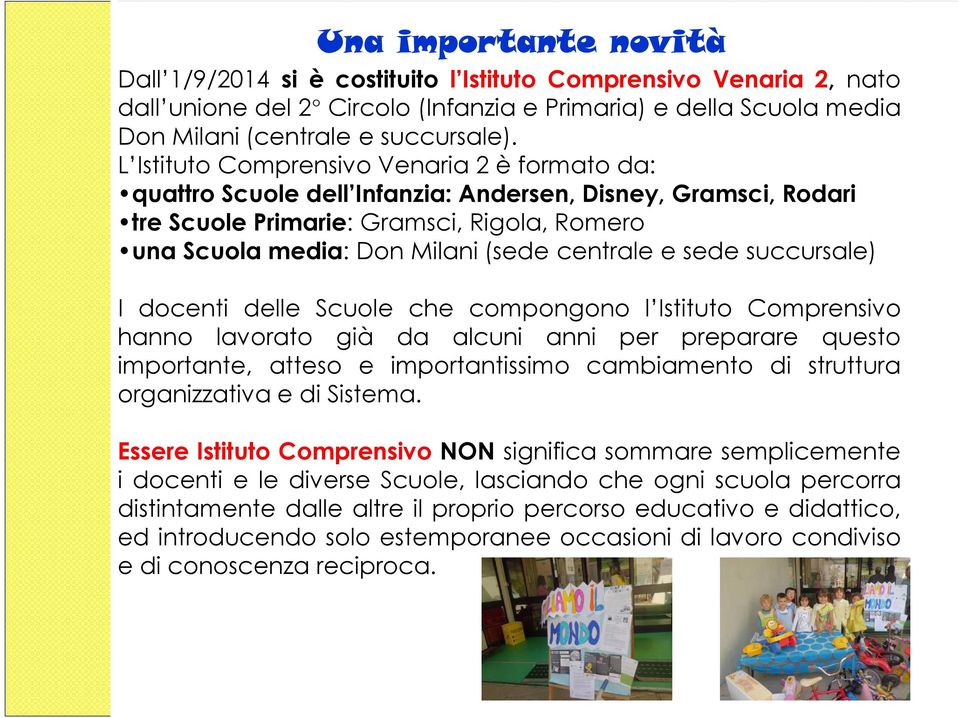 e sede succursale) I docenti delle Scuole che compongono l Istituto Comprensivo hanno lavorato già da alcuni anni per preparare questo importante, atteso e importantissimo cambiamento di struttura