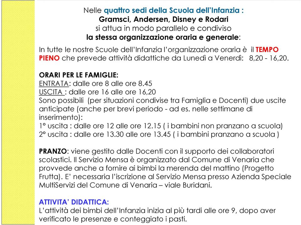 45 USCITA : dalle ore 16 alle ore 16,20 Sono possibili (per situazioni condivise tra Famiglia e Docenti) due uscite anticipate (anche per brevi periodo - ad es.