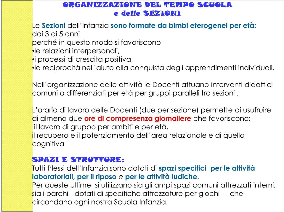 Nell organizzazione delle attività le Docenti attuano interventi didattici comuni o differenziati per età per gruppi paralleli tra sezioni.