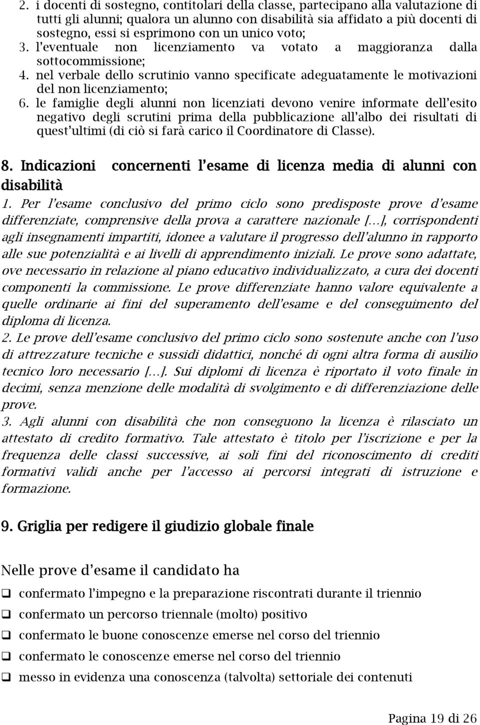 le famiglie degli alunni non licenziati devono venire informate dell esito negativo degli scrutini prima della pubblicazione all albo dei risultati di quest ultimi (di ciò si farà carico il