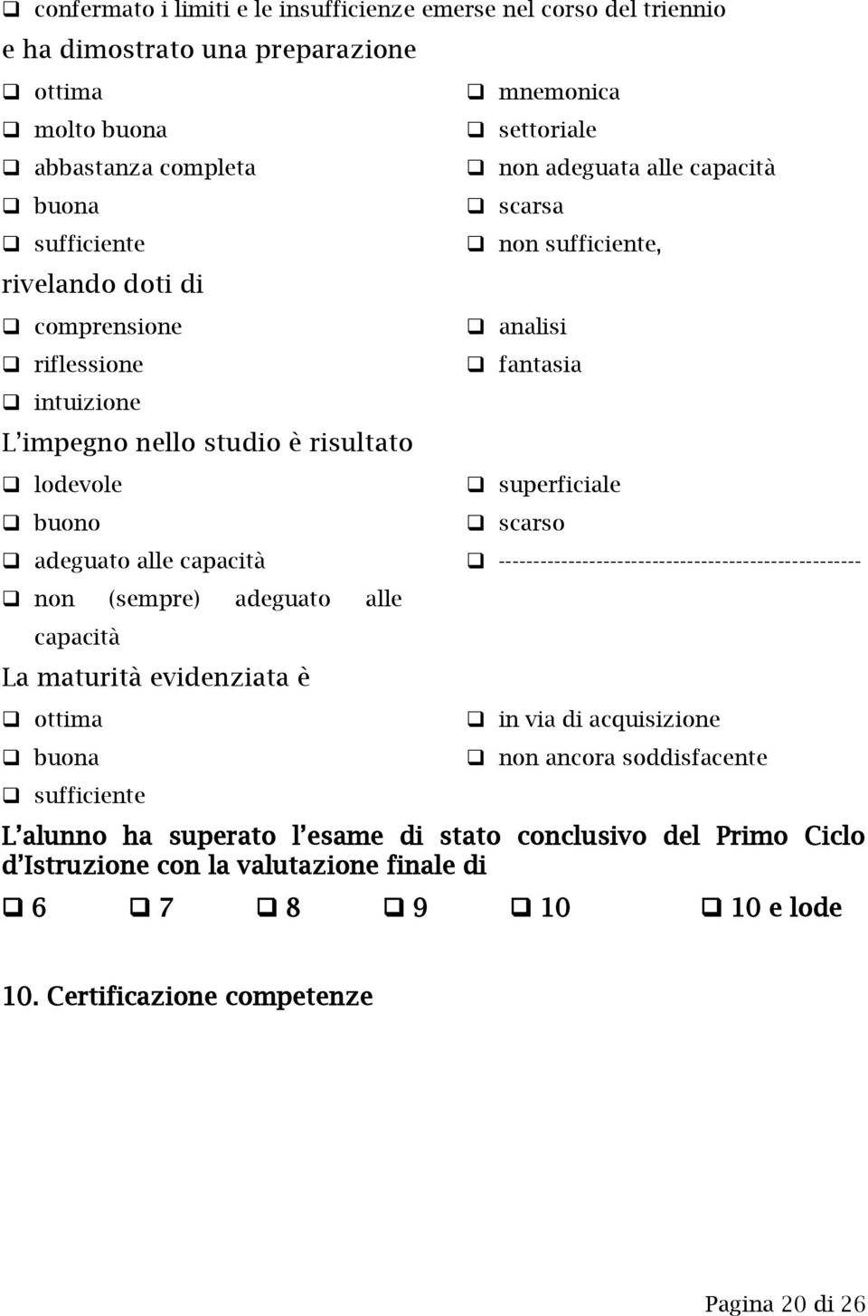 sufficiente mnemonica settoriale non adeguata alle capacità scarsa non sufficiente, analisi fantasia superficiale scarso ---------------------------------------------------- in via di