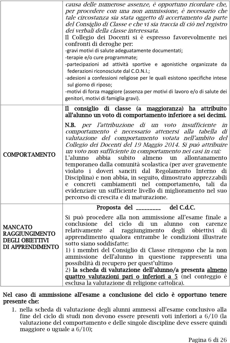 Il Collegio dei Docenti si è espresso favorevolmente nei confronti di deroghe per: -gravi motivi di salute adeguatamente documentati; -terapie e/o cure programmate; -partecipazioni ad attività