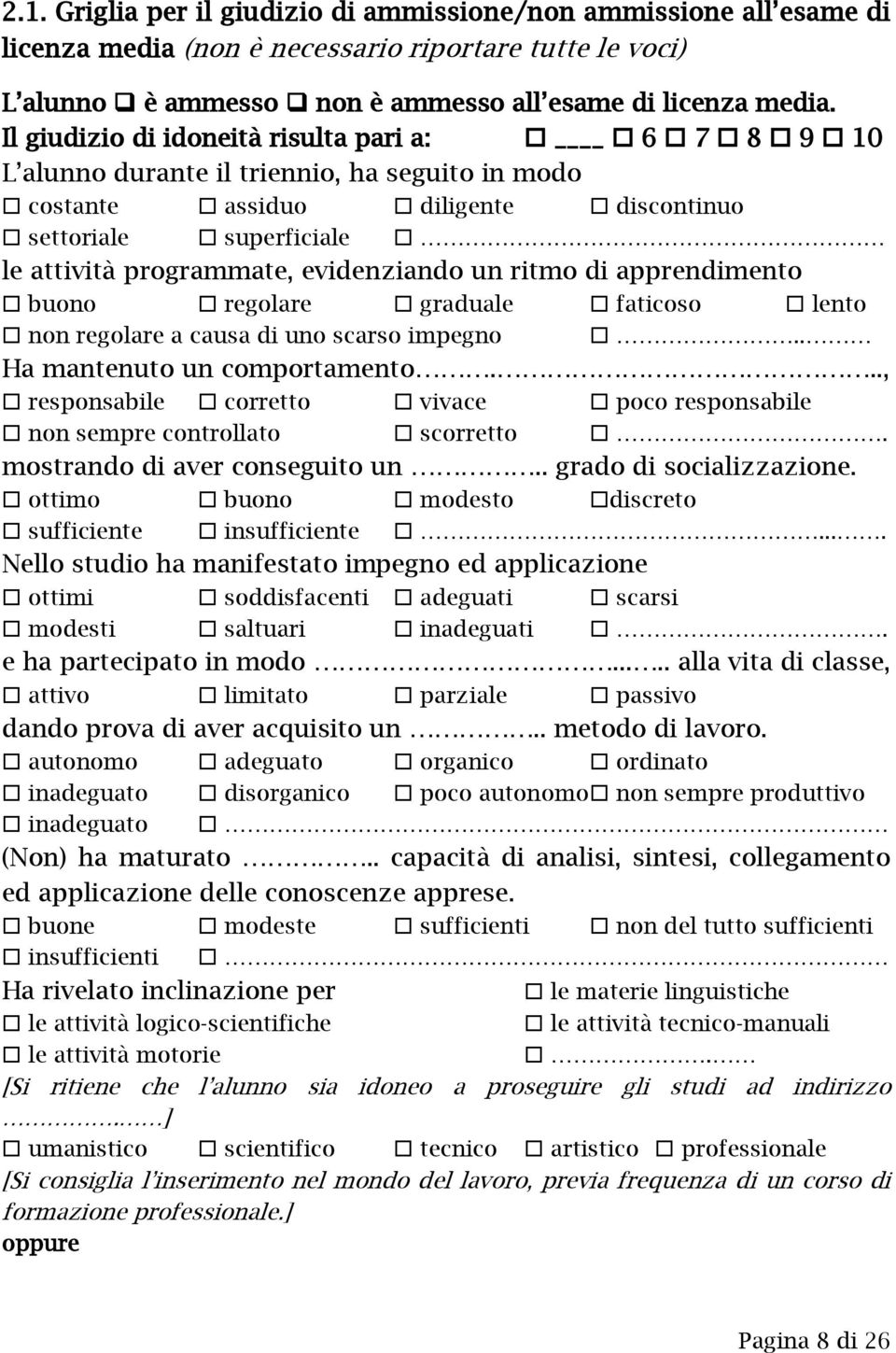 evidenziando un ritmo di apprendimento buono regolare graduale faticoso lento non regolare a causa di uno scarso impegno.. Ha mantenuto un comportamento.