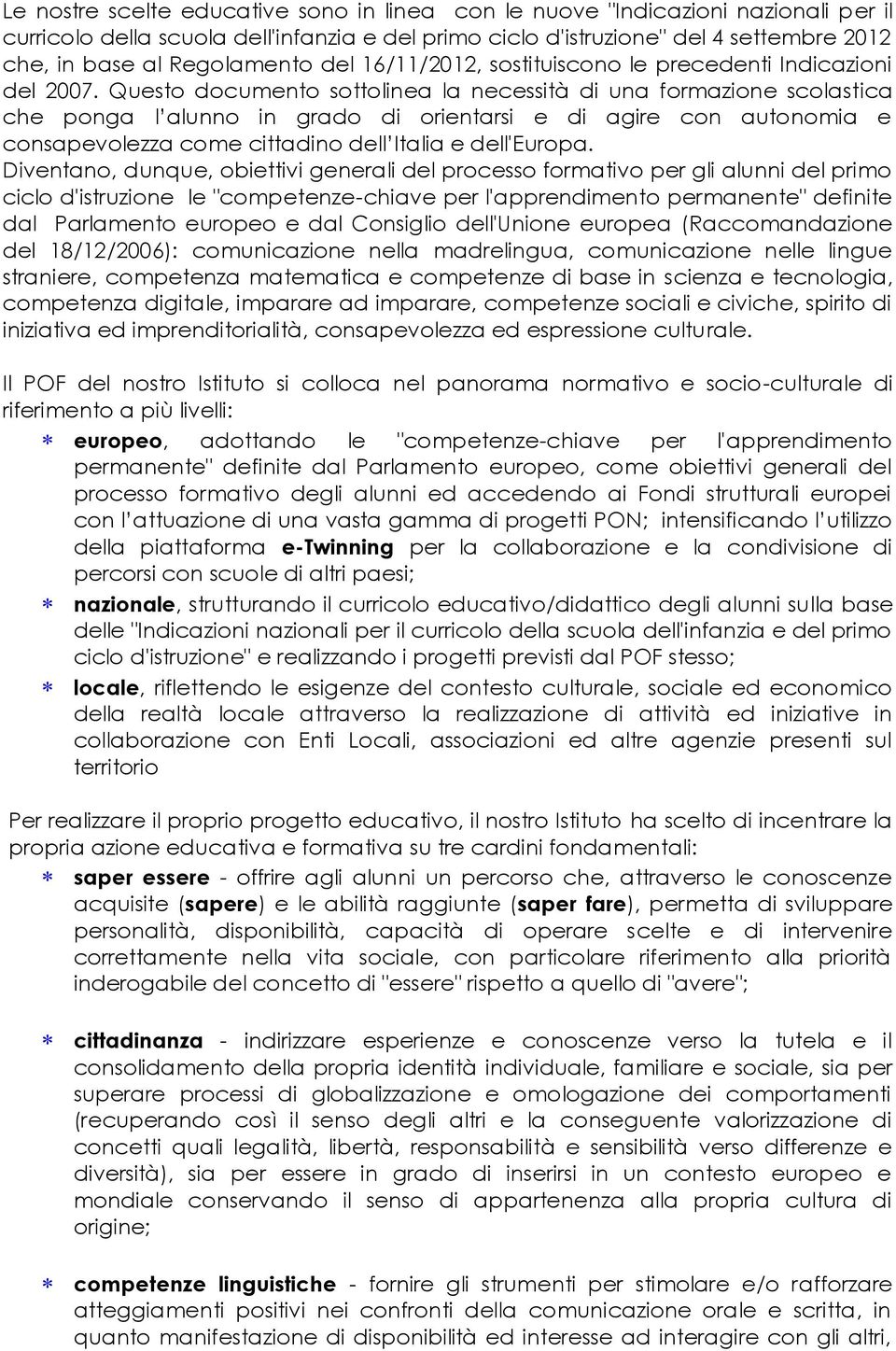 Questo documento sottolinea la necessità di una formazione scolastica che ponga l alunno in grado di orientarsi e di agire con autonomia e consapevolezza come cittadino dell Italia e dell'europa.