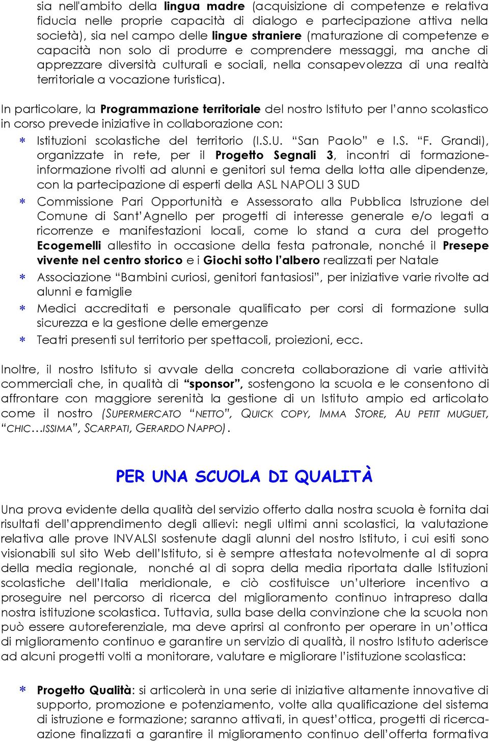 turistica). In particolare, la Programmazione territoriale del nostro Istituto per l anno scolastico in corso prevede iniziative in collaborazione con: Istituzioni scolastiche del territorio (I.S.U.