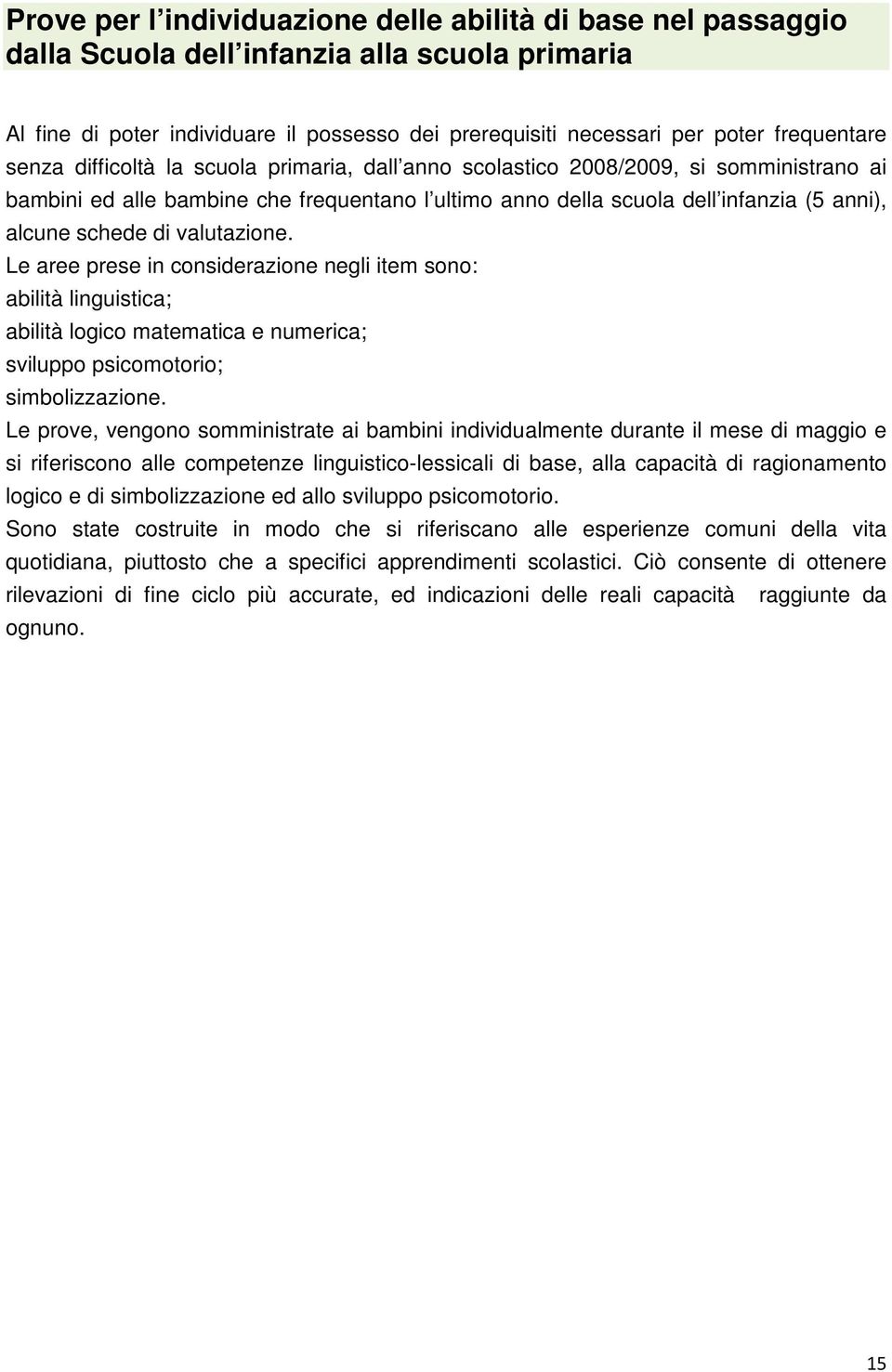 schede di valutazione. Le aree prese in considerazione negli item sono: abilità linguistica; abilità logico matematica e numerica; sviluppo psicomotorio; simbolizzazione.