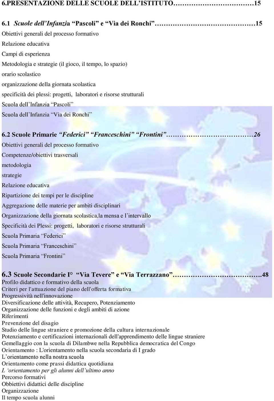 scolastico organizzazione della giornata scolastica specificità dei plessi: progetti, laboratori e risorse strutturali Scuola dell Infanzia Pascoli Scuola dell Infanzia Via dei Ronchi 6.