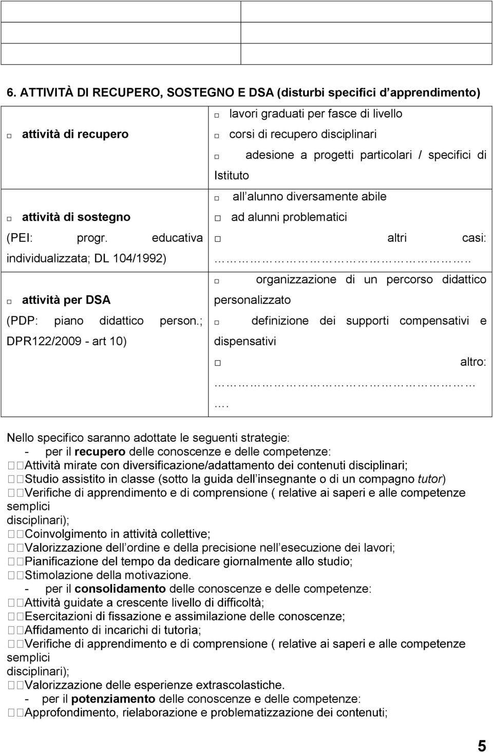 ; DPR122/2009 - art 10) Istituto adesione a progetti particolari / specifici di all alunno diversamente abile ad alunni problematici altri casi:.