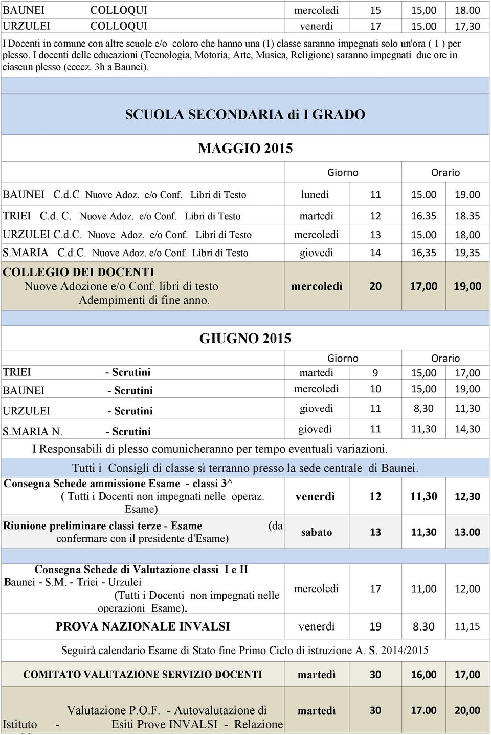 I docenti delle educazioni (Tecnologia, Motoria, Arte, Musica, Religione) saranno impegnati due ore in ciascun plesso (eccez. 3h a Baunei). SCUOLA SECONDARIA di I GRADO MAGGIO 2015 BAUNEI C.d.C Nuove Adoz.