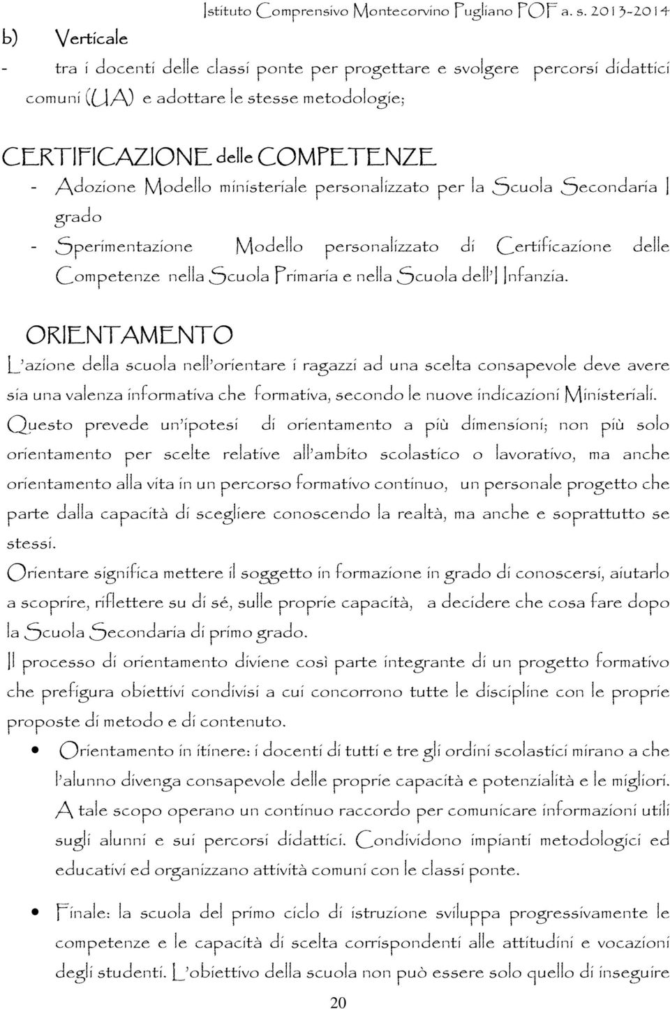 ORIENTAMENTO L azione della scuola nell orientare i ragazzi ad una scelta consapevole deve avere sia una valenza informativa che formativa, secondo le nuove indicazioni Ministeriali.