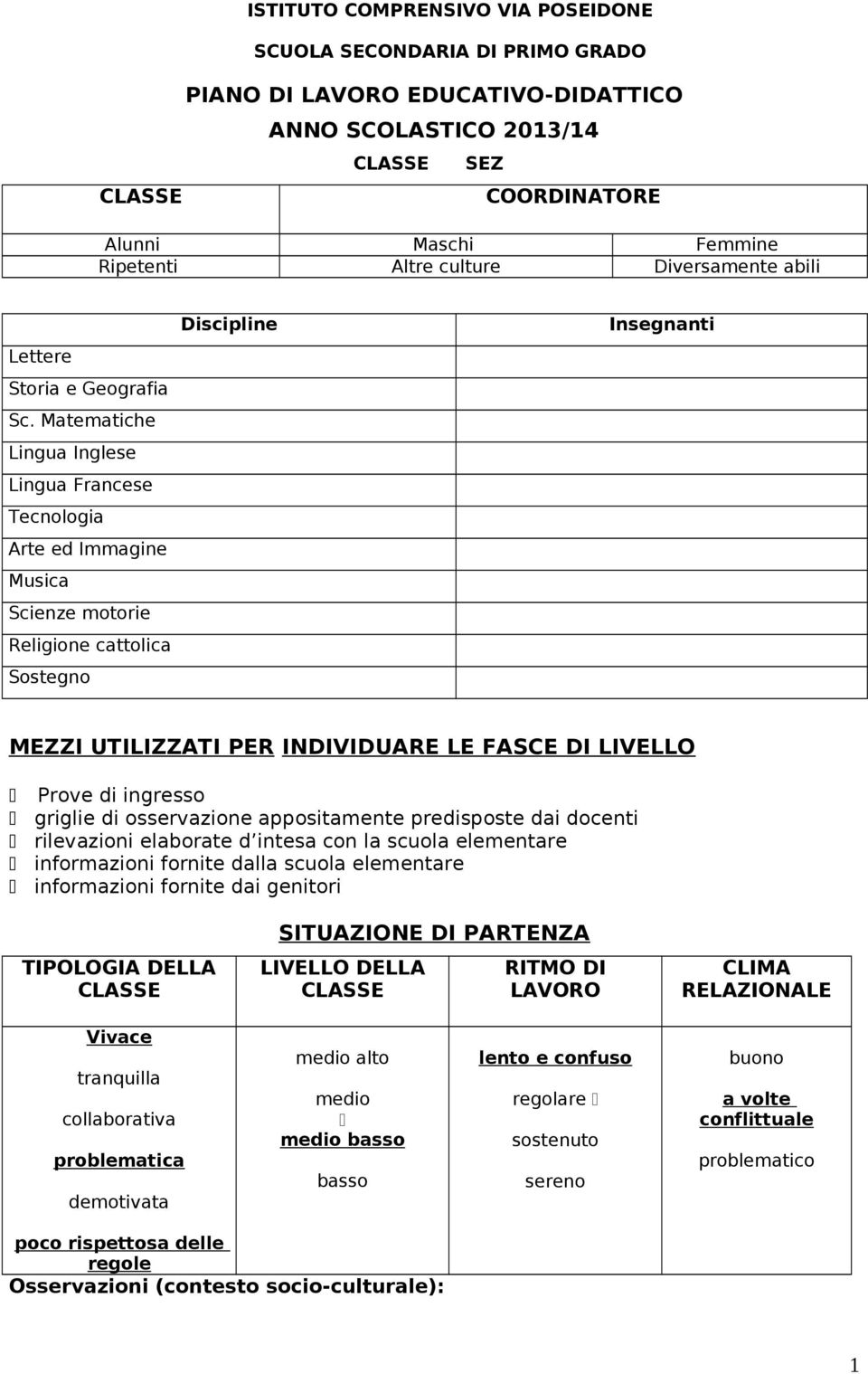 Matematiche Lingua Inglese Lingua Francese Tecnologia Arte ed Immagine Musica Scienze motorie Religione cattolica Sostegno Discipline Insegnanti MEZZI UTILIZZATI PER INDIVIDUARE LE FASCE DI LIVELLO