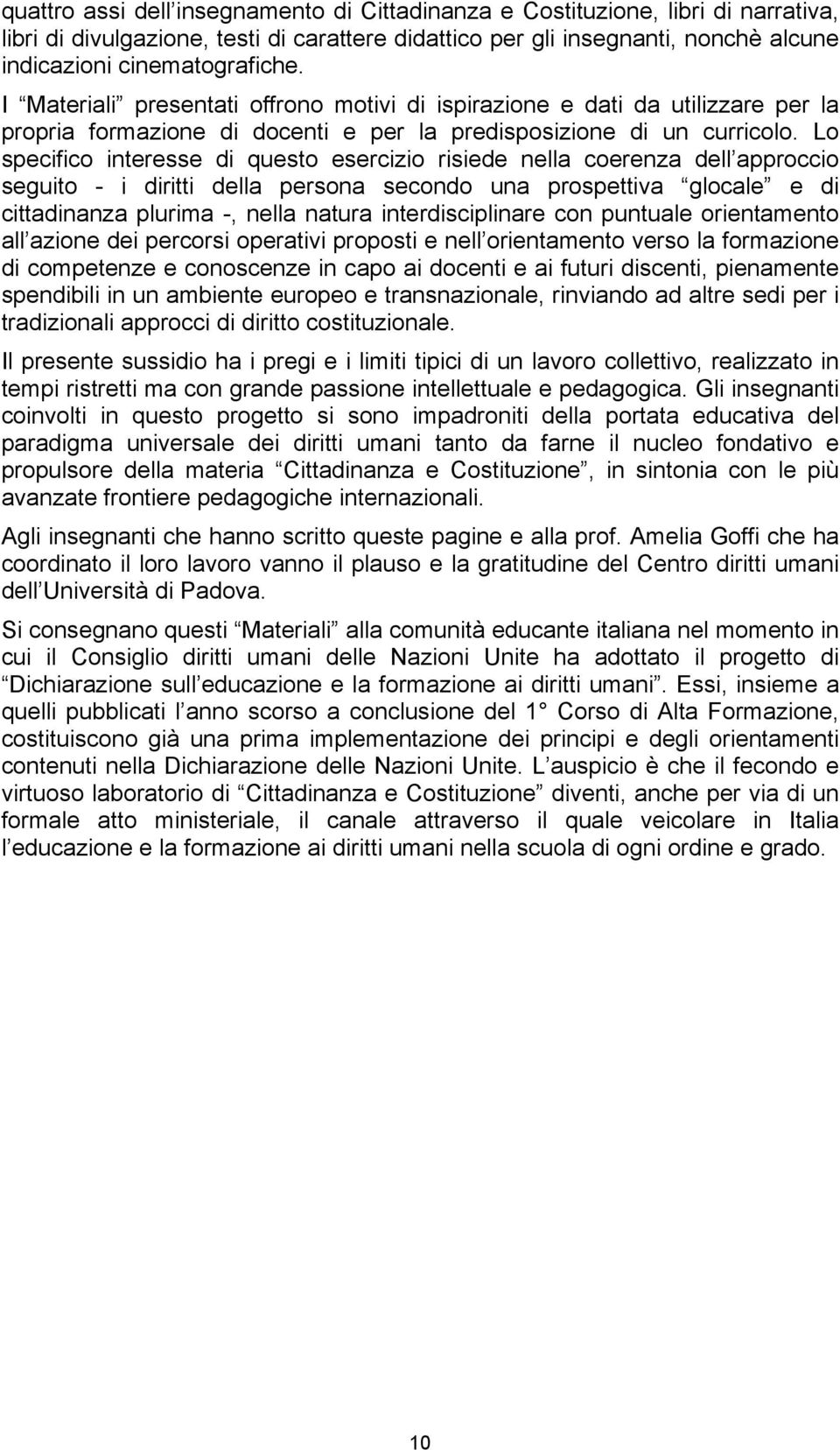 Lo specifico interesse di questo esercizio risiede nella coerenza dell approccio seguito - i diritti della persona secondo una prospettiva glocale e di cittadinanza plurima -, nella natura