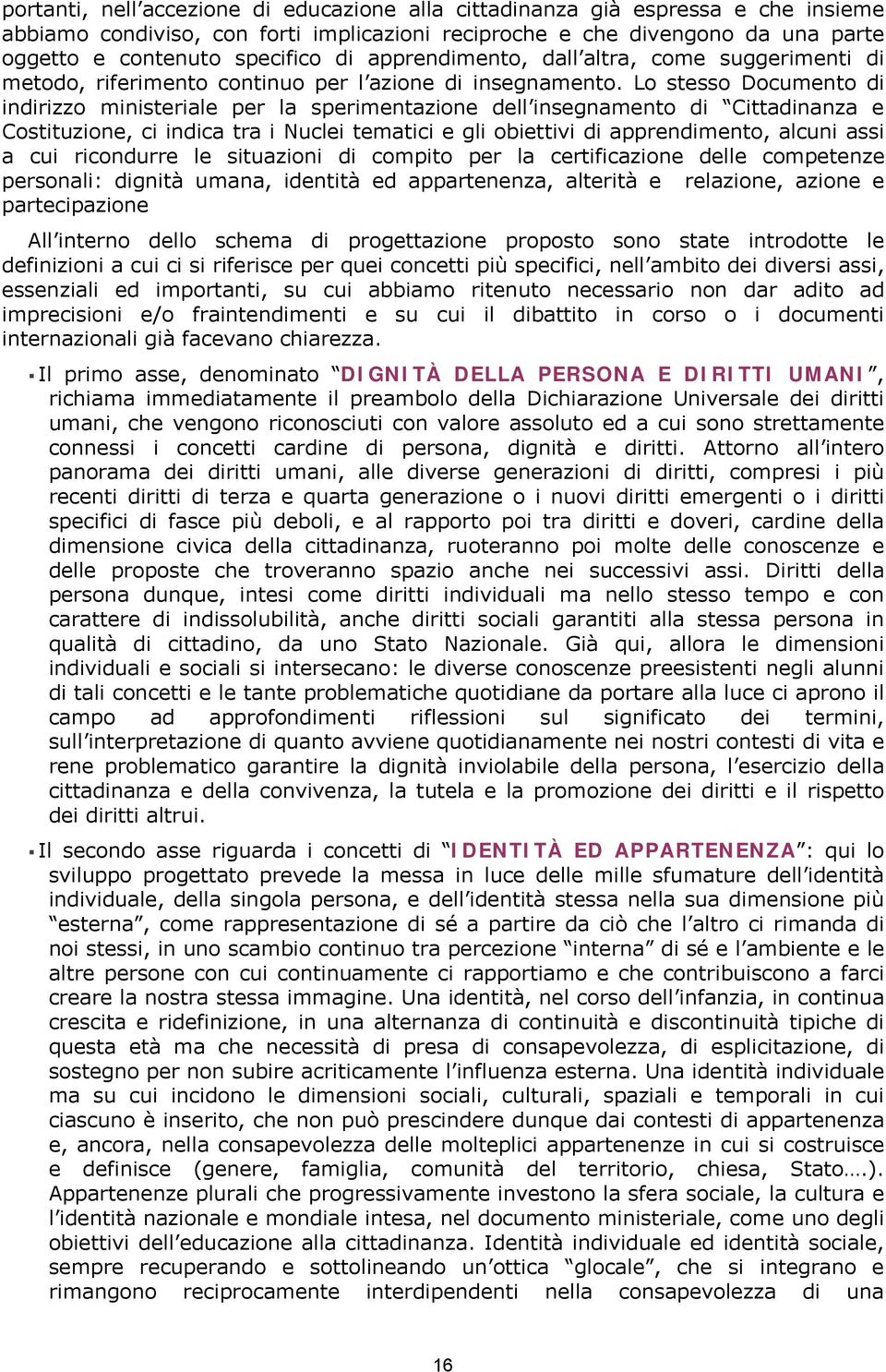 Lo stesso Documento di indirizzo ministeriale per la sperimentazione dell insegnamento di Cittadinanza e Costituzione, ci indica tra i Nuclei tematici e gli obiettivi di apprendimento, alcuni assi a