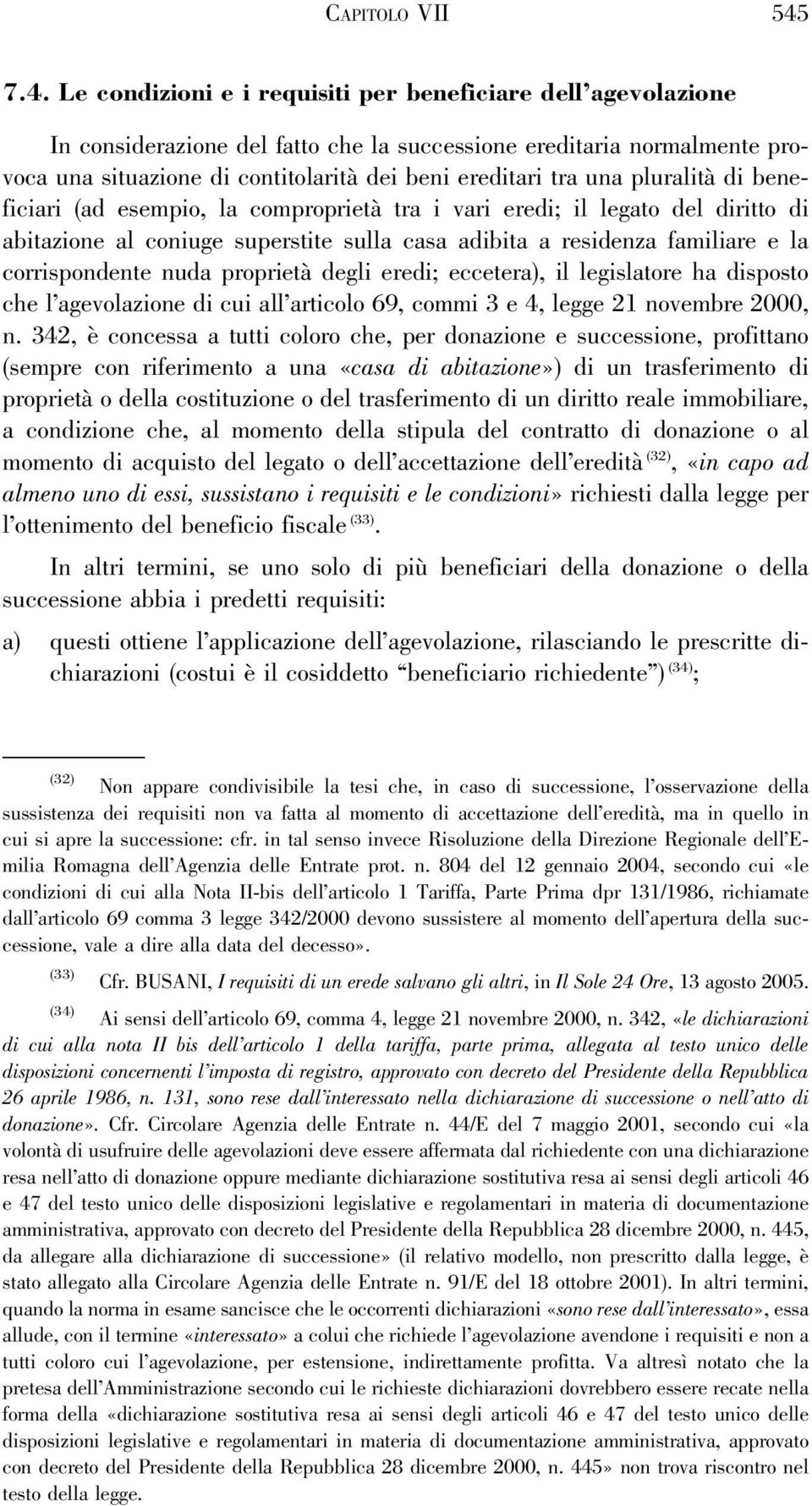 una pluralità di beneficiari (ad esempio, la comproprietà tra i vari eredi; il legato del diritto di abitazione al coniuge superstite sulla casa adibita a residenza familiare e la corrispondente nuda