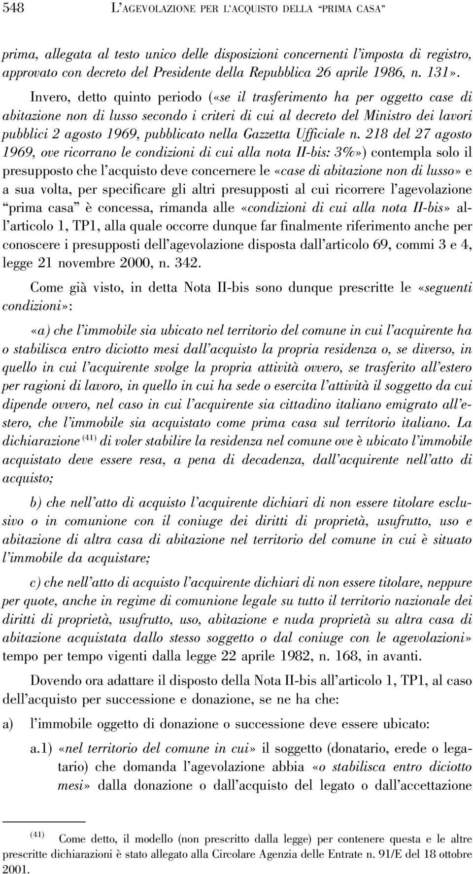 Invero, detto quinto periodo («se il trasferimento ha per oggetto case di abitazione non di lusso secondo i criteri di cui al decreto del Ministro dei lavori pubblici 2 agosto 1969, pubblicato nella