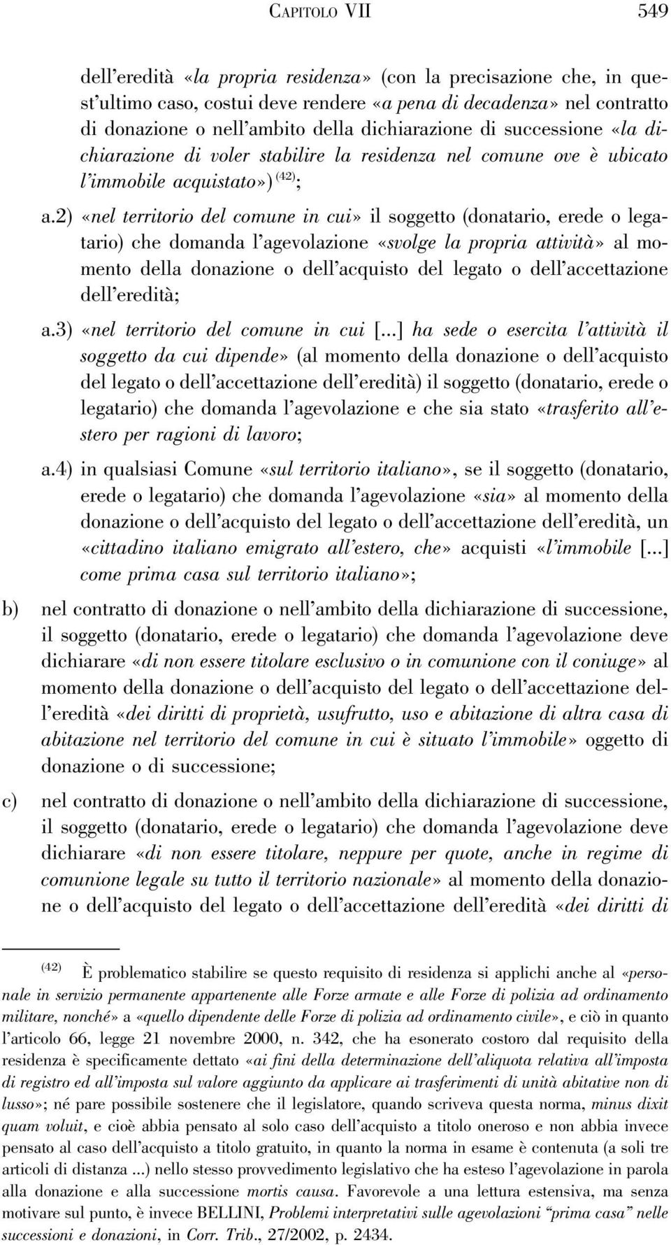 2) «nel territorio del comune in cui» il soggetto (donatario, erede o legatario) che domanda l agevolazione «svolge la propria attività» al momento della donazione o dell acquisto del legato o dell