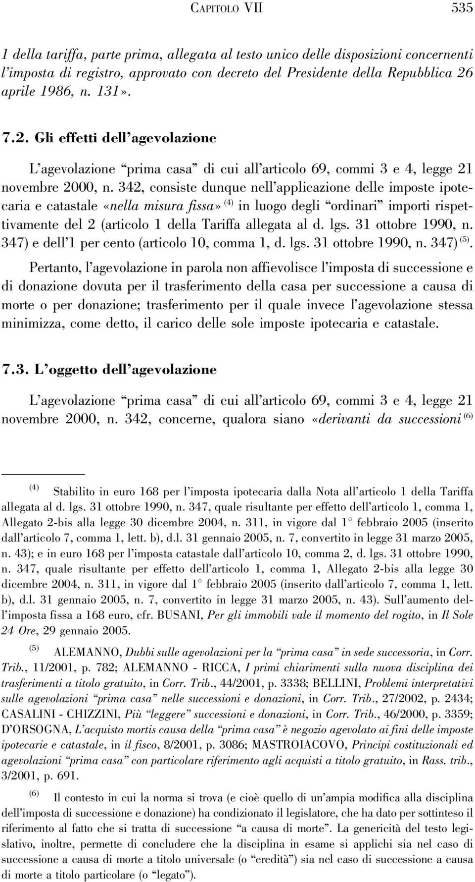 342, consiste dunque nell applicazione delle imposte ipotecaria e catastale «nella misura fissa» (4) in luogo degli ordinari importi rispettivamente del 2 (articolo 1 della Tariffa allegata al d. lgs.